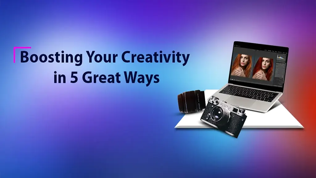 Boosting Your Creativity in 5 Great Ways